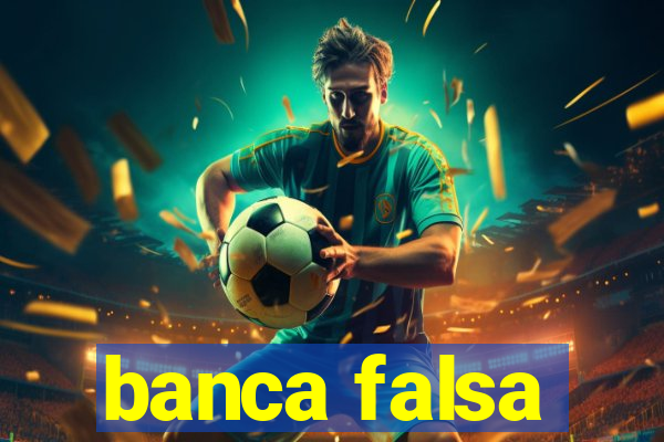 banca falsa